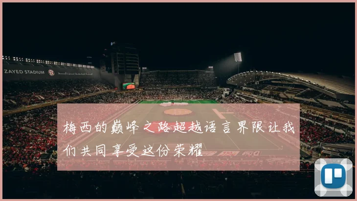 梅西的巅峰之路超越语言界限让我们共同享受这份荣耀