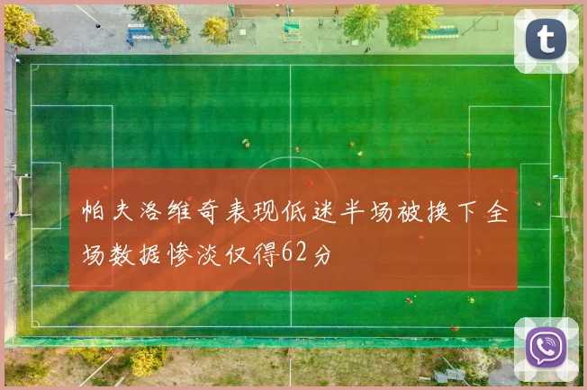 帕夫洛维奇表现低迷半场被换下全场数据惨淡仅得62分