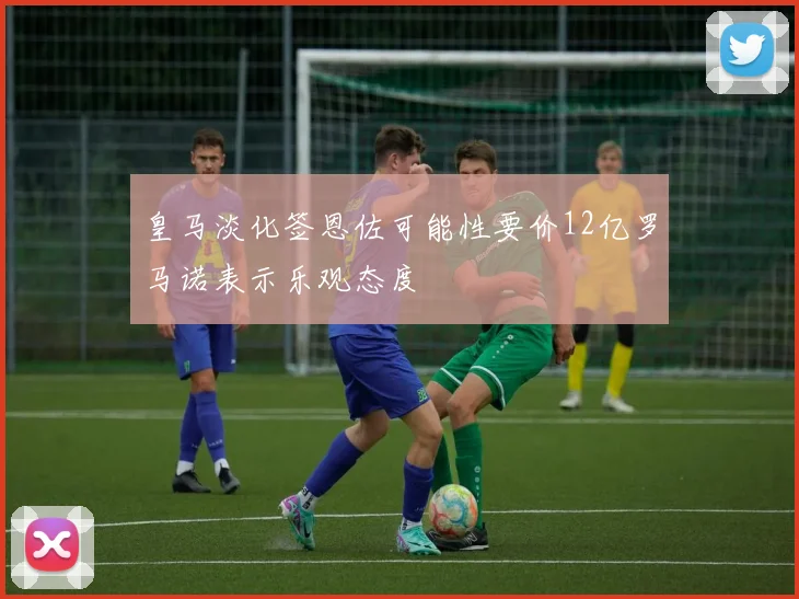 皇马淡化签恩佐可能性要价12亿罗马诺表示乐观态度