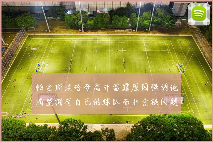 帕金斯谈哈登离开雷霆原因强调他渴望拥有自己的球队而非金钱问题
